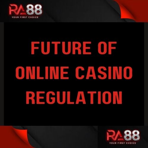 Ra88 - Featured Image - Ra88 Future of Online Casino Regulation